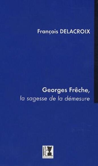 Couverture du livre « Georges Frêche, la sagesse de la démesure » de Francois Delacroix aux éditions Alter Ego