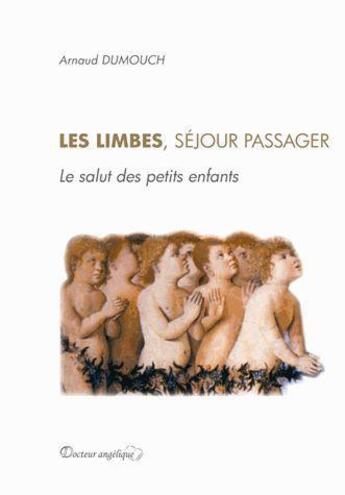 Couverture du livre « Les limbes ; séjour passager ; le salut des petits enfants » de Arnaud Dumouch aux éditions Docteur Angelique