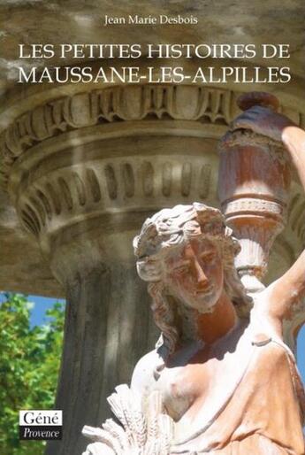 Couverture du livre « Les petites histoires de Maussane-les-Alpilles ; à la découverte du Maussane d'hier » de Jean-Marie Desbois aux éditions Jean-marie Desbois - Geneprove