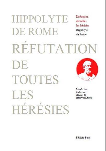 Couverture du livre « Réfutation de toutes les hérésies » de Hippolyte De Rome aux éditions Beya