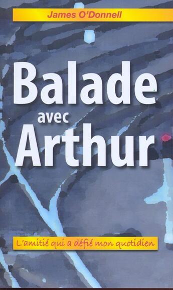 Couverture du livre « Balade avec Arthur ; l'amitié qui a défié mon quotidien » de James O'Donnell aux éditions Ourania