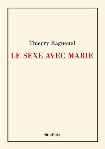 Couverture du livre « Le sexe avec Marie » de Thierry Raguenel aux éditions Jepublie