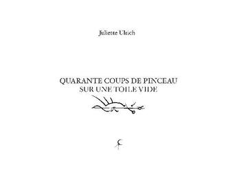 Couverture du livre « Quarante coups de pinceau sur une toile vide » de Juliette Ulrich aux éditions Les Editions Du Carnet D'or