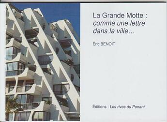 Couverture du livre « La grande motte : comme une lettre dans la ville... » de Eric Benoit aux éditions Editions Les Rives Du Ponant