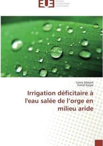 Couverture du livre « Irrigation deficitaire a l'eau salee de l'orge en milieu aride » de Elmokh/Nagaz aux éditions Editions Universitaires Europeennes