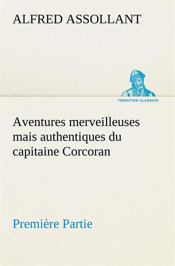 Couverture du livre « Aventures merveilleuses mais authentiques du capitaine corcoran, premiere partie » de Alfred Assollant aux éditions Tredition