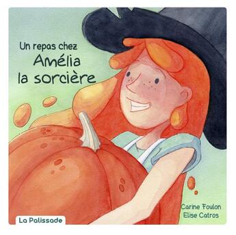 Couverture du livre « Un repas chez Amélia la sorcière » de Carine Foulon et Elise Catros aux éditions La Palissade