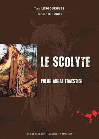 Couverture du livre « Le scolyte ; polar rural forestier » de Yves Lesgourgues et Jacques Ripoche aux éditions Societe De Borda