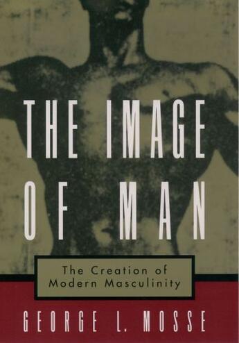 Couverture du livre « The Image of Man: The Creation of Modern Masculinity » de George L. Mosse aux éditions Oxford University Press Usa