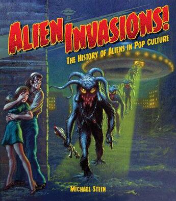 Couverture du livre « Alien invasions! the history of aliens in pop culture » de Michael Stein aux éditions Random House Us