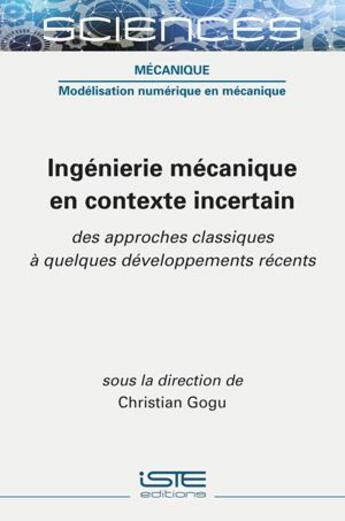 Couverture du livre « Ingénierie mécanique en contexte incertain ; des approches classiques à quelques développements récents » de Christian Gogu aux éditions Iste