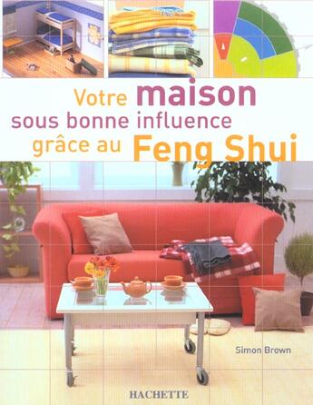 Couverture du livre « Votre Maison Sous Bonne Influence Grace Au Feng Shui » de Simon Brown aux éditions Hachette Pratique