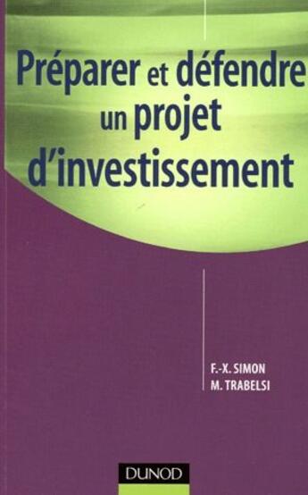 Couverture du livre « Préparer et défendre un projet d'investissement » de Francois-Xavier Simon et Martine Trabelsi aux éditions Dunod