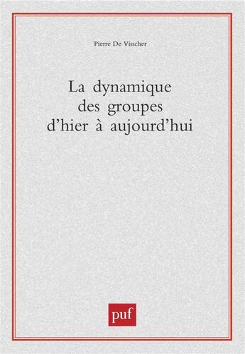 Couverture du livre « La dynamique des groupes d'hier à aujourd'hui » de Pierre De Visscher aux éditions Puf