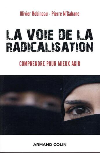 Couverture du livre « La voie de la radicalisation ; comprendre pour mieux agir » de Olivier Bobineau et Pierre N'Gahane aux éditions Armand Colin