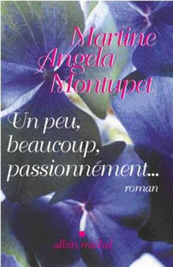 Couverture du livre « Un peu, beaucoup, passionnément... » de Montupet-M.A aux éditions Albin Michel