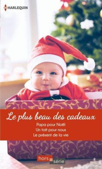 Couverture du livre « Le plus beau des cadeaux ; papa pour Noël, un toit pour nous, le présent de la vie » de Patricia Thayer et Cara Colter et Linda Goodnight aux éditions Harlequin