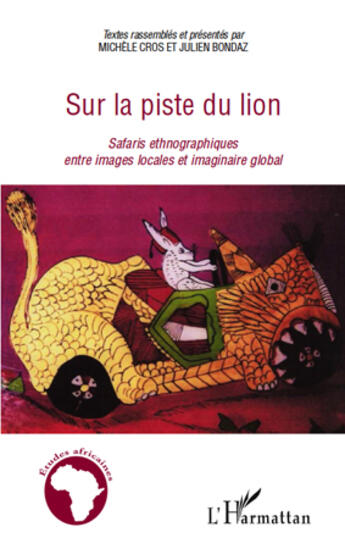 Couverture du livre « Sur la piste du lion ; safaris ethnographiques entre images locales et imaginaire global » de Michele Cros et Julien Bondaz aux éditions L'harmattan