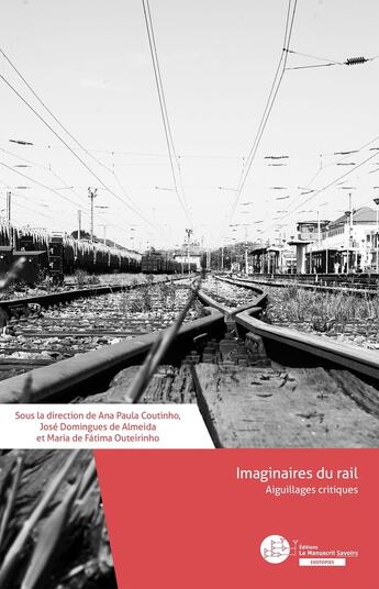 Couverture du livre « Imaginaires du rail : Aiguillages critiques » de Ana Paula Coutinho et Maria De Fatima Outeirinho et Jose Domingues De Almeida et Collectif aux éditions Le Manuscrit