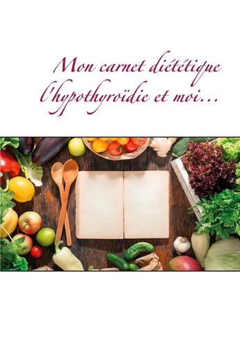 Couverture du livre « Mon carnet diététique ; l'hypothyroïdie et moi... » de Cedric Menard aux éditions Books On Demand