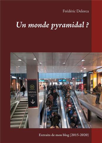 Couverture du livre « Un monde pyramidal ? extraits de mon blog (2015-2020) » de Frédéric Delorca aux éditions Books On Demand