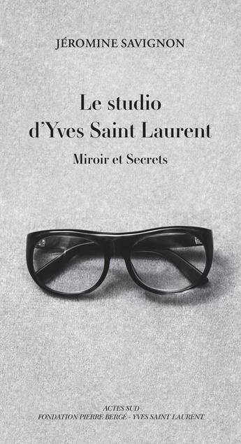 Couverture du livre « Le studio d'Yves Saint Laurent » de Jeromine Savignon aux éditions Actes Sud