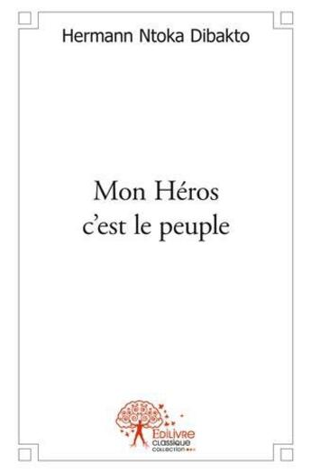 Couverture du livre « Mon heros c'est le peuple » de Ntoka Dibakto H. aux éditions Edilivre