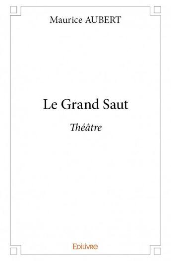 Couverture du livre « Le grand saut » de Aubert Maurice aux éditions Edilivre