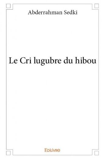 Couverture du livre « Le cri lugubre du hibou » de Abderrahman Sedki aux éditions Edilivre