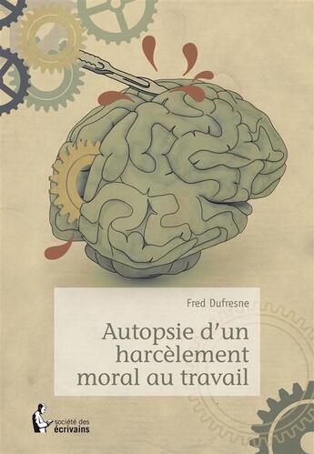 Couverture du livre « Autopsie d'un harcèlement moral au travail » de Fred Dufresne aux éditions Societe Des Ecrivains