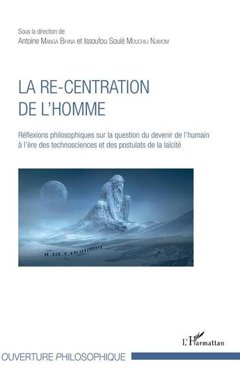 Couverture du livre « La re-centration de l'homme ; réflexions philosophiques sur la question du devenir de l'humain à l'ère des technosciences et des postulats de la laîcité » de Andre Manga Bihina et Soule Mouchili Djimom aux éditions L'harmattan