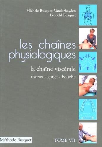 Couverture du livre « Les chaînes physiologiques t.7 ; la chaîne viscérale ; thorax, gorge, bouche » de Michèle Busquet-Vanderheyden aux éditions Busquet