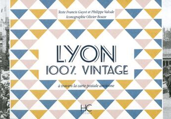 Couverture du livre « 100% VINTAGE ; Lyon ; à travers la carte postale ancienne » de Francis Guyot aux éditions Herve Chopin