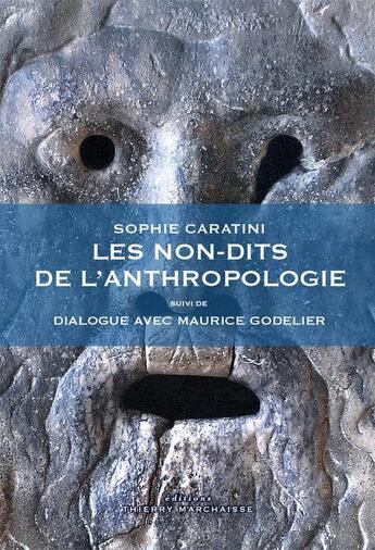 Couverture du livre « Les non-dits de l'anthropologie ; dialogue avec Maurice Godelier » de Sophie Caratini aux éditions Thierry Marchaisse