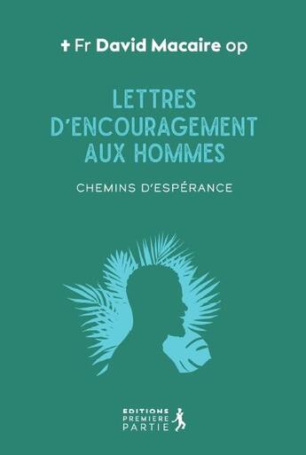 Couverture du livre « Lettres d'encouragement aux hommes : chemin d'espérance » de David Macaire aux éditions Premiere Partie