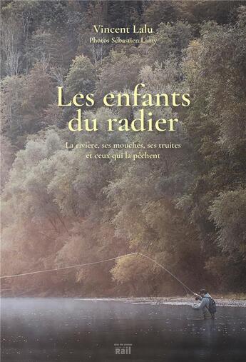 Couverture du livre « Les enfants du radier : la rivière, ses mouches, ses truites et ceux qui la pêchent » de Vincent Lalu et Sebastien Lamy aux éditions La Vie Du Rail