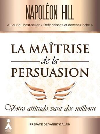 Couverture du livre « La maîtrise de la persuasion ; votre attitude vaut des millions » de Napoleon Hill aux éditions Aska