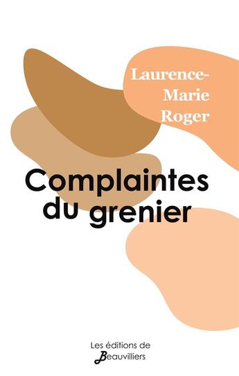 Couverture du livre « Complaintes du grenier » de Laurence-Marie Roger aux éditions De Beauvilliers