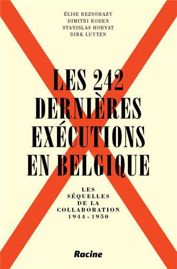 Couverture du livre « Les 242 dernieres exécutions en Belgique : les sequelles de la collaboration ; 1944-1950 » de Dirk Luyten et Elise Rezsohazy et Dimitri Roden et Stanislas Horvat aux éditions Editions Racine