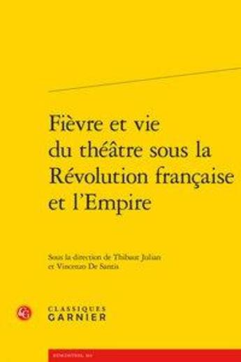 Couverture du livre « Fièvre et vie du théâtre sous la Révolution française et l'empire » de  aux éditions Classiques Garnier