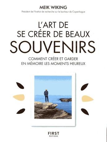 Couverture du livre « L'art de se créer de beaux souvenirs ; comment créer et garder en mémoire les moments heureux » de Meik Wiking aux éditions First