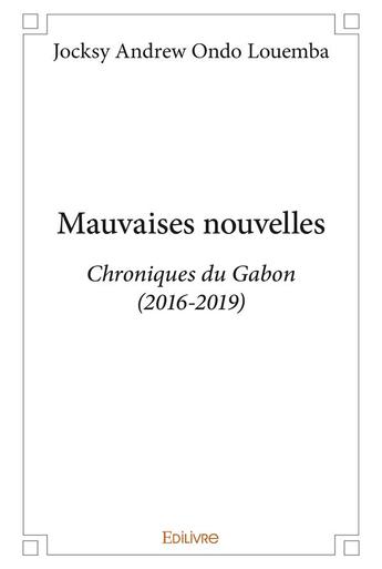 Couverture du livre « Mauvaises nouvelles - chroniques du gabon (2016-2019) » de Ondo Louemba J A. aux éditions Edilivre