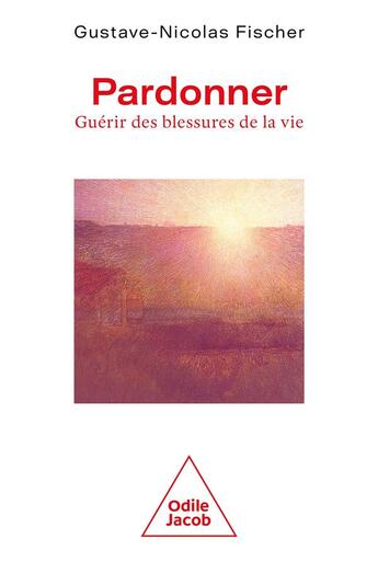 Couverture du livre « Pardonner : guérir les blessures de la vie » de Gustave-Nicolas Fischer aux éditions Odile Jacob