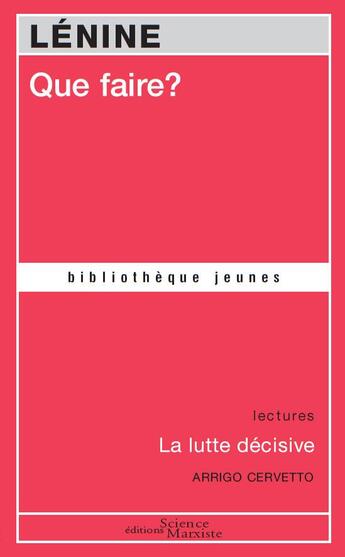 Couverture du livre « Que faire ? ; la lutte décisive » de Arrigo Cervetto et Vladimir Ilitch Lenine aux éditions Science Marxiste