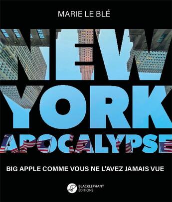 Couverture du livre « New York apocalypse : big apple comme vous ne l'avez jamais vu » de Marie Le Ble aux éditions Blacklephant