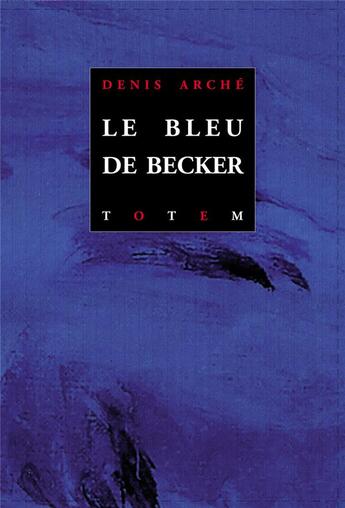 Couverture du livre « Le bleu de Becker » de Denis Arche aux éditions Editions Totem