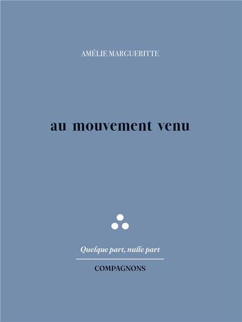 Couverture du livre « Au mouvement venu » de Amelie Marguerite aux éditions Compagnons Editions