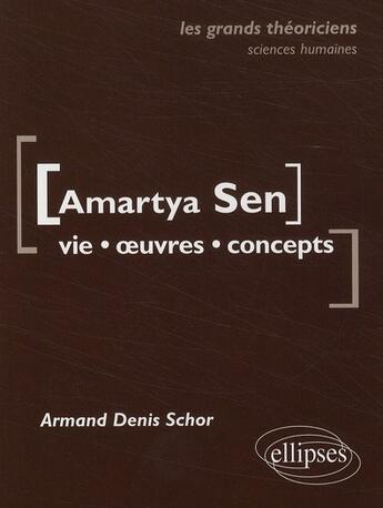 Couverture du livre « Amartya Sen ; vie, oeuvres, concepts » de Schor Armand aux éditions Ellipses