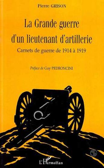 Couverture du livre « La grande guerre d'un lieutenant d'artillerie; carnets de guerre de 1914 à 1919 » de Pierre Grison aux éditions L'harmattan