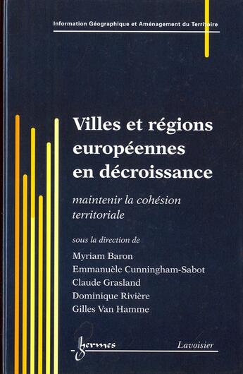 Couverture du livre « Villes et régions européennes en décroissance ; maintenir la cohésion territoriale » de Myriam Baron aux éditions Hermes Science Publications